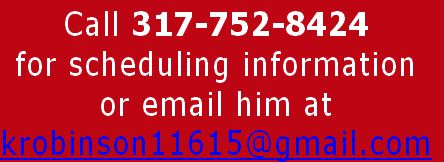 Call 317-752-8424 
for scheduling information
or email him at 
krobinson11615@gmail.com